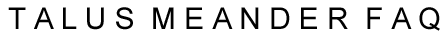 talus meander faq